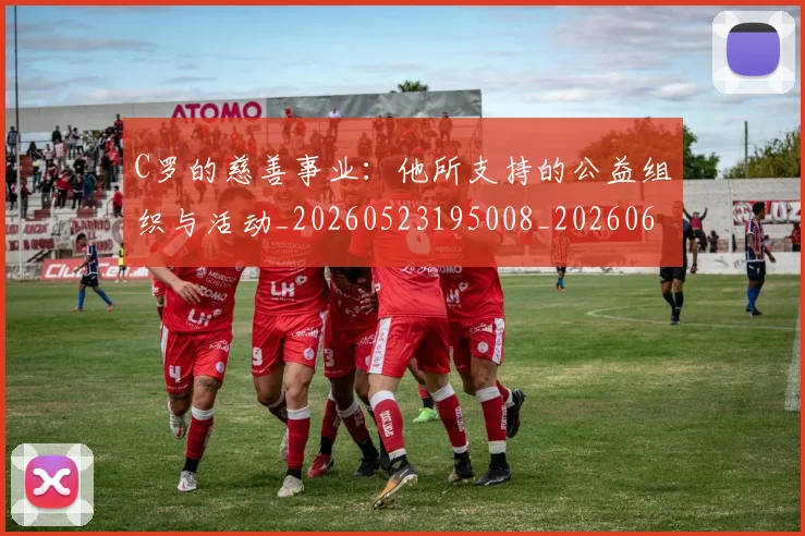C罗的慈善事业：他所支持的公益组织与活动_20260523195008_20260606165419