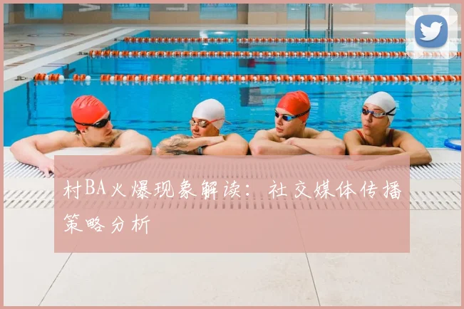 村BA火爆现象解读:社交媒体传播策略分析
